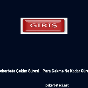 Pokerbeta &Ccedil;ekim S&uuml;resi - Para &Ccedil;ekme Ne Kadar S&uuml;rer