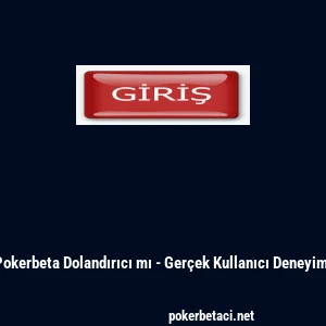 Pokerbeta Dolandırıcı mı - Ger&ccedil;ek Kullanıcı Deneyimi