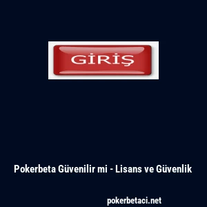 Pokerbeta G&uuml;venilir mi - Lisans ve G&uuml;venlik